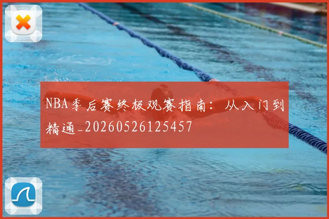 NBA季后赛终极观赛指南:从入门到精通_20260526125457